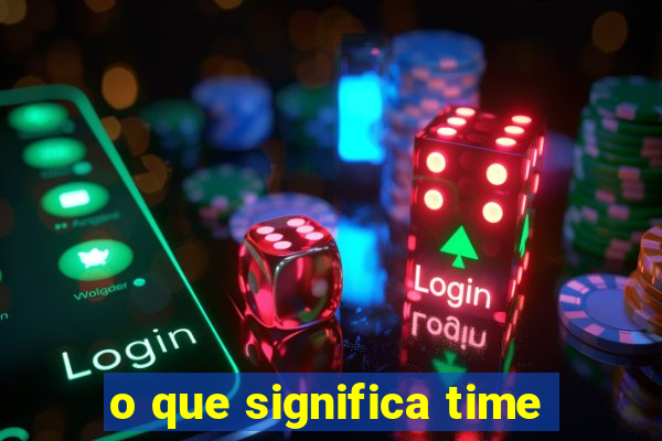 o que significa time